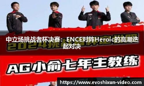 中立场挑战者杯决赛：ENCE对阵Heroic的高潮迭起对决