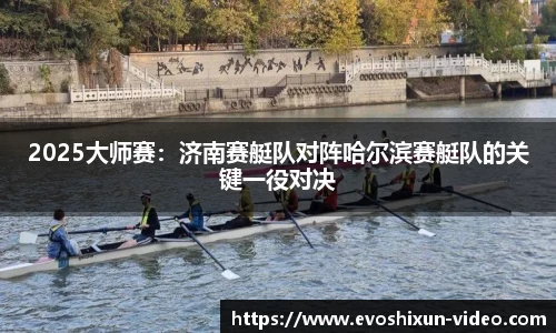 2025大师赛：济南赛艇队对阵哈尔滨赛艇队的关键一役对决